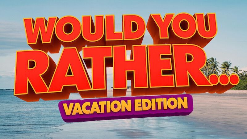 Would You Rather: Vacation Edition